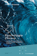 Psychologia Zmiany - najskuteczniejsze narzędzia pracy z ludzkimi emocjami, zachowaniami i myśleniem Psychologia Zmiany - najskuteczniejsze narzędzia pracy z ludzkimi emocjami, zachowaniami i myśleniem
