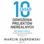 Okładka - 10 zasad dowożenia projektów nierealnych. Jak odnosić sukcesy w trudnych i złożonych projektach informatycznych - Marcin Dąbrowski