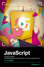 JavaScript. Kurs video. Poziom pierwszy. Programowanie interaktywnych stron internetowych JavaScript. Kurs video. Poziom pierwszy. Programowanie interaktywnych stron internetowych