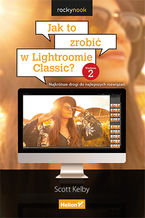 Ok�adka ksi��ki Jak to zrobi� w Lightroomie Classic? Najkr�tsze drogi do najlepszych rozwi�za�. Wydanie II