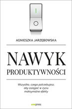 Okładka - Nawyk produktywności. Wszystko, czego potrzebujesz, aby osiągać w życiu maksymalne efekty - Agnieszka Jarzębowska