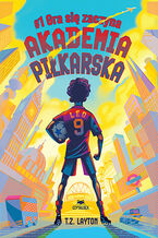 Okładka - Akademia piłkarska #1. Gra się zaczyna - T.Z. Layton