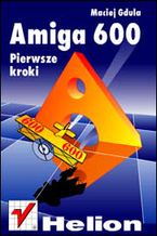 Okładka - Amiga 600. Pierwsze kroki - Maciej Gdula