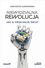 Okładka - Niewidzialna rewolucja. Jak AI przejmuje świat - Krzysztof Gawkowski