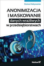 Okładka książki Anonimizacja i maskowanie danych wrażliwych w przedsiębiorstwach