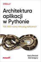 Okładka - Architektura aplikacji w Pythonie. TDD, DDD i rozwój mikrousług reaktywnych - Harry Percival, Bob Gregory