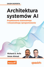 Okładka - Architektura systemów AI. Projektowanie skalowalnego i niezawodnego oprogramowania - Richard D Avila, Imran Ahmad