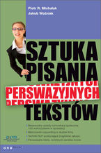 Okładka - Sztuka pisania perswazyjnych tekstów - Piotr R. Michalak, Jakub Woźniak