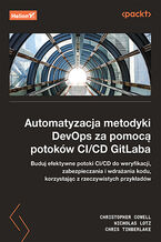 Okadka - Automatyzacja metodyki DevOps za pomoc potokw CI/CD GitLaba. Buduj efektywne potoki CI/CD do weryfikacji, zabezpieczenia i wdraania kodu, korzystajc z rzeczywistych przykadw - Christopher Cowell, Ni...