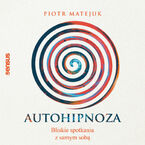 Okładka - Autohipnoza - bliskie spotkania z samym sobą - Piotr Matejuk