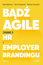 Okładka książki Bądź Agile. Zwinnie o HR i Employer Brandingu