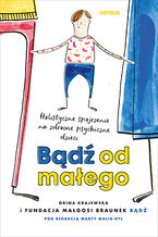 Okładka - Bądź od małego. Holistyczne spojrzenie na zdrowie psychiczne dzieci - Fundacja Małgosi Braunek "Bądź"