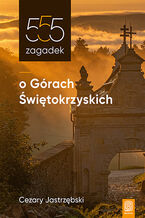 Okładka - 555 zagadek o Górach Świętokrzyskich - Cezary Jastrzębski