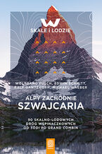 Okładka - Alpy Zachodnie. Szwajcaria. 90 skalno-lodowych dróg wspinaczkowych od Tödi po Grand Combin - Wolfgang Pusch, Edwin Schmitt, Ralf Gantzhorn, Michael Waeber