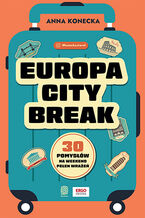 Okładka - Europa city break. 30 pomysłów na weekend pełen wrażeń - Anna Konecka