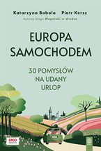 Okładka - Europa samochodem. 30 pomysłów na udany urlop. Wydanie 1 - Katarzyna Bobola i Piotr Kersz