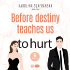 Okadka - Before destiny teaches us to hurt. Tom 1. Cz 2 - Karolina Szafraska