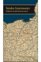 Okładka - Sztuka Gościnności. Szlakiem hoteli historycznych - Krzysztof Bzowski