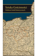 Okadka ksiki Sztuka Gocinnoci. Szlakiem hoteli historycznych