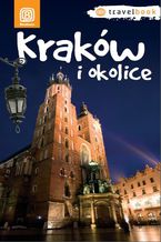 Okładka - Kraków i okolice. Travelbook. Wydanie 1 - Monika Kowalczyk, Artur Kowalczyk, Paweł Krokosz, Agnieszka Legutko, Maciej Miezian