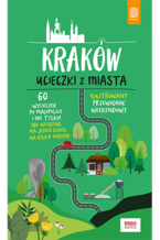  Kraków. Ucieczki z miasta. Przewodnik weekendowy. Wydanie 1
