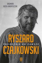 Okładka - Ryszard Czajkowski. Podróżnik od zawsze - Dagmara Bożek