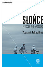 Okładka - Słońce jeszcze nie wzeszło. Tsunami. Fukushima - Piotr Bernardyn