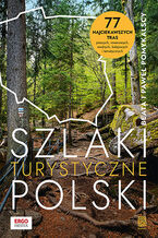 Okładka Szlaki turystyczne Polski. 77 najciekawszych tras pieszych, rowerowych, wodnych, kolejowych i tematycznych. Wydanie 1