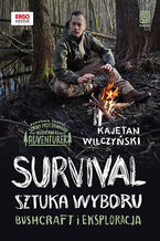 Okładka - Survival: sztuka wyboru. Bushcraft i eksploracja - Kajetan Wilczyński