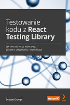 Okładka - Testowanie kodu z React Testing Library. Jak tworzyć testy, które będą proste w utrzymaniu i modyfikacji - Scottie Crump