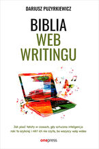 Okładka książki Biblia webwritingu. Jak pisać teksty w czasach, gdy sztuczna inteligencja robi to szybciej i nikt ich nie czyta, bo wszyscy wolą wideo