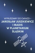 Okładka - Bilet Wyruszamy do gwiazd - Jarosław Juszkiewicz i MADIS w Planetarium Śląskim - 