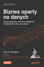 Okładka - Biznes oparty na danych. Zespół ekspertów, sztuczna inteligencja i analityka jako klucz do sukcesu - John K. Thompson, Douglas B. Laney 