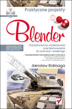 Okładka - Blender. Od planowania, modelowania oraz teksturowania do animacji i renderingu. Praktyczne projekty - Jarosław Kolmaga