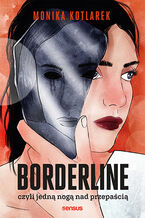 Okładka - Borderline, czyli jedną nogą nad przepaścią - Monika Kotlarek