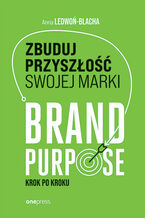 Okadka ksiki Zbuduj przyszo swojej marki. Brand purpose krok po kroku