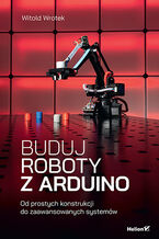 Okładka - Buduj roboty z Arduino. Od prostych konstrukcji do zaawansowanych systemów - Witold Wrotek