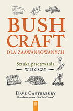 Okładka - Bushcraft dla zaawansowanych. Sztuka przetrwania w dziczy -  Dave Canterbury