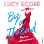 Okładka - By a Thread. Komedia (nie)romantyczna - Lucy Score