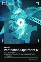 Ok�adka ksi��ki Adobe Photoshop Lightroom 5. Kurs video. Poziom pierwszy. Sekrety cyfrowej edycji i obr�bki zdj��