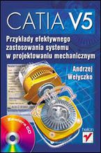 Okładka - CATIA V5. Przykłady efektywnego zastosowania systemu w projektowaniu mechanicznym - Andrzej Wełyczko