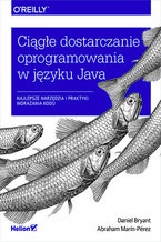 Cige dostarczanie oprogramowania w jzyku Java. Najlepsze narzdzia i praktyki wdraania kodu