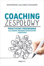 Coaching zespołowy. Praktyczny przewodnik dla liderów, trenerów, konsultantów i nauczycieli [przepakowanie]
