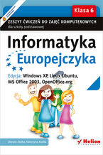 Informatyka Europejczyka. Zeszyt ćwiczeń do zajęć komputerowych dla szkoły podstawowej, kl. 6. Edycja: Windows XP, Linux Ubuntu, MS Office 2003, OpenOffice.org (Wydanie II)