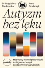 Okładka - Autyzm bez lęku. Rozmowy mamy i psycholożki o diagnozie, terapii i codziennych wyzwaniach - Dr Magdalena Markowska, Anna Pawlaczyk