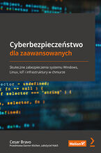 Okładka - Cyberbezpieczeństwo dla zaawansowanych. Skuteczne zabezpieczenia systemu Windows, Linux, IoT i infrastruktury w chmurze - Cesar Bravo
