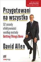 Okładka - Przygotowani na wszystko. 52 zasady efektywności według metody Getting Things Done  - David Allen