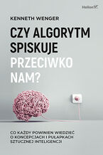 Okładka - Czy algorytm spiskuje przeciwko nam? Co każdy powinien wiedzieć o koncepcjach i pułapkach sztucznej inteligencji - Kenneth Wenger