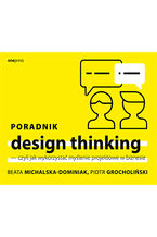 Okładka książki Poradnik design thinking - czyli jak wykorzystać myślenie projektowe w biznesie