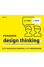 Okładka - Poradnik design thinking - czyli jak wykorzystać myślenie projektowe w biznesie - Beata Michalska-Dominiak, Piotr Grocholiński